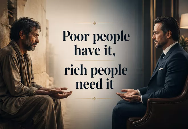 poor people have it rich people need it
